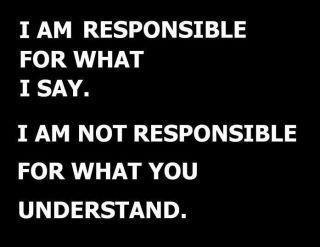 i-am-responsible-for-what-i-say-i-am-not-responsible-for-what-you-understand